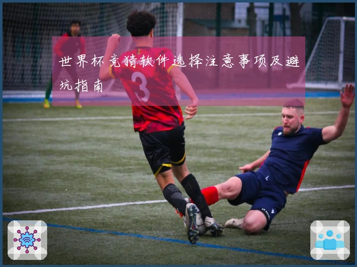 世界杯竞猜软件选择注意事项及避坑指南